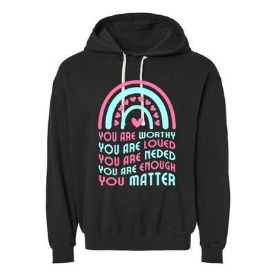 You Are Worthy Loved Neded Enough You Matter Garment-Dyed Fleece Hoodie