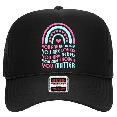 You Are Worthy Loved Neded Enough You Matter High Crown Mesh Back Trucker Hat