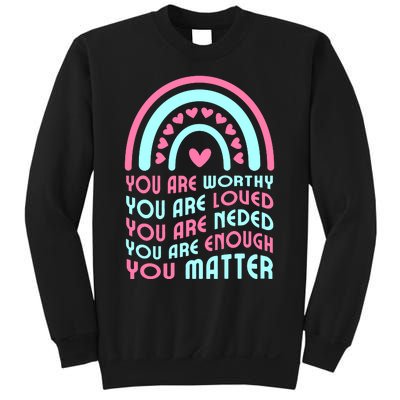 You Are Worthy Loved Neded Enough You Matter Sweatshirt