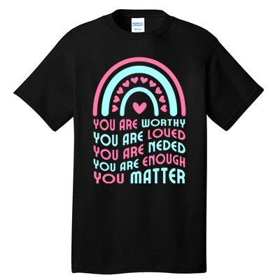 You Are Worthy Loved Neded Enough You Matter Tall T-Shirt