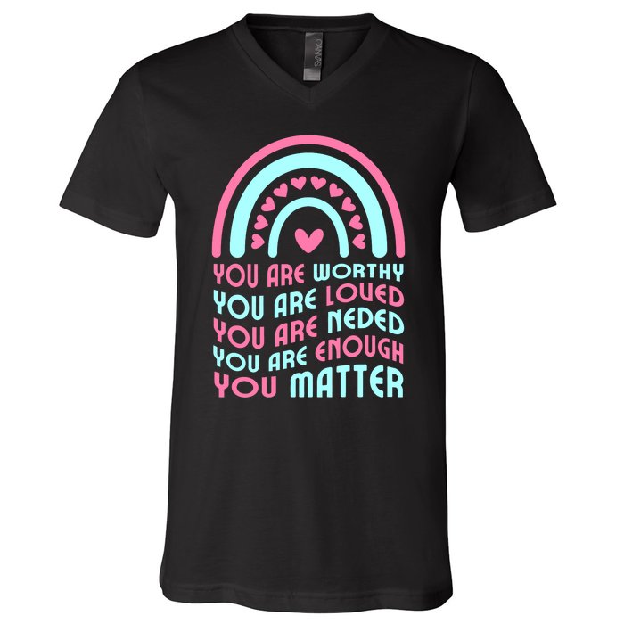 You Are Worthy Loved Neded Enough You Matter V-Neck T-Shirt