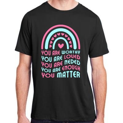 You Are Worthy Loved Neded Enough You Matter Adult ChromaSoft Performance T-Shirt