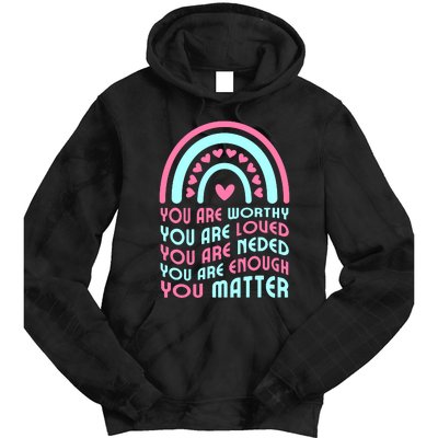 You Are Worthy Loved Neded Enough You Matter Tie Dye Hoodie