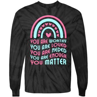 You Are Worthy Loved Neded Enough You Matter Tie-Dye Long Sleeve Shirt