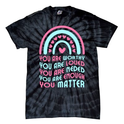 You Are Worthy Loved Neded Enough You Matter Tie-Dye T-Shirt