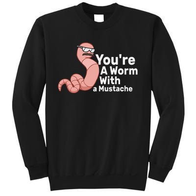 You're a Worm With a Mustache Sweatshirt