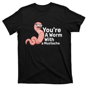 You're a Worm With a Mustache T-Shirt