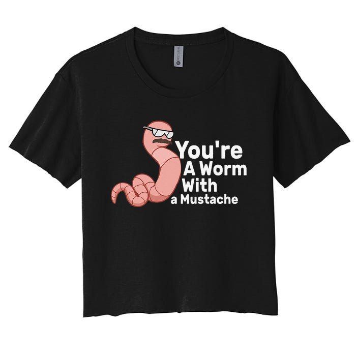 You're a Worm With a Mustache Women's Crop Top Tee