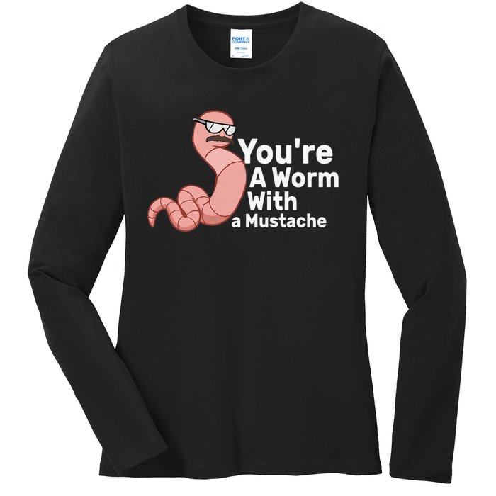 You're a Worm With a Mustache Ladies Long Sleeve Shirt