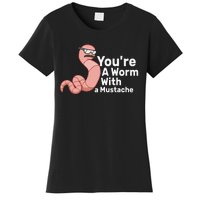 You're a Worm With a Mustache Women's T-Shirt