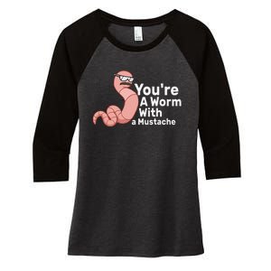 You're a Worm With a Mustache Women's Tri-Blend 3/4-Sleeve Raglan Shirt