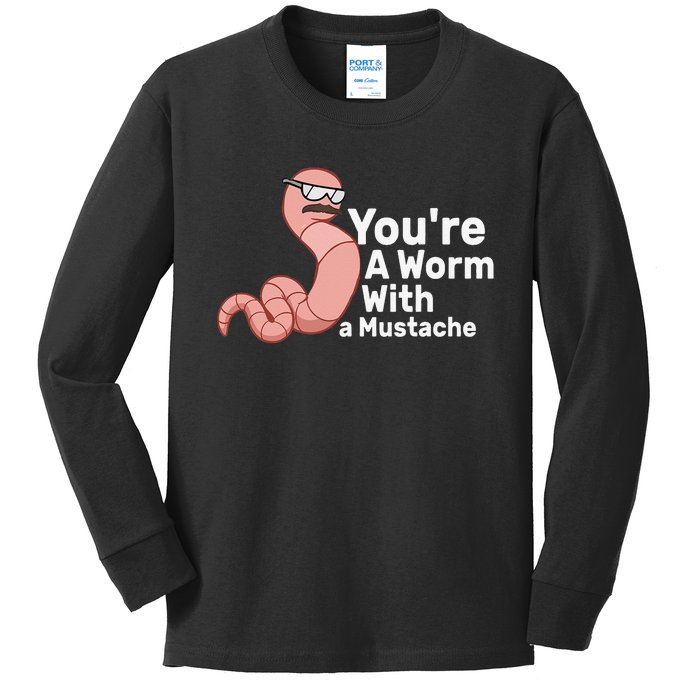 You're a Worm With a Mustache Kids Long Sleeve Shirt