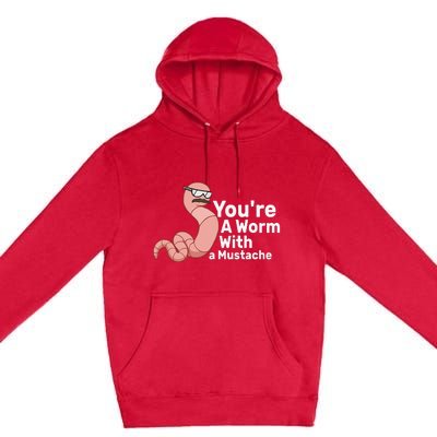 You're a Worm With a Mustache Premium Pullover Hoodie