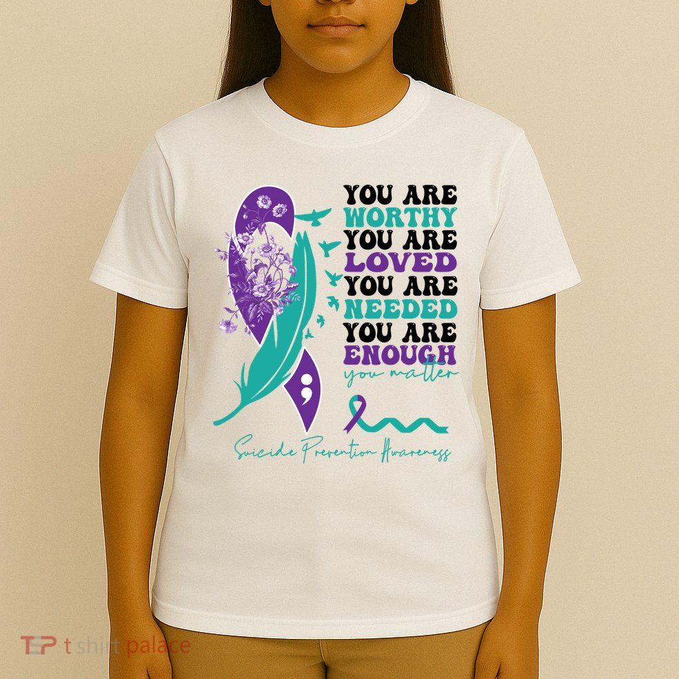 You Are Worthy You Are Loved Suicide Prevention Quote T-Shirt