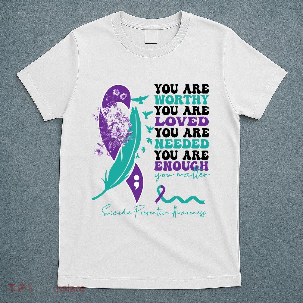 You Are Worthy You Are Loved Suicide Prevention Quote T-Shirt