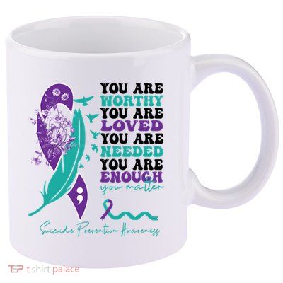 You Are Worthy You Are Loved Suicide Prevention Quote 11oz C Handle Ceramic Mug