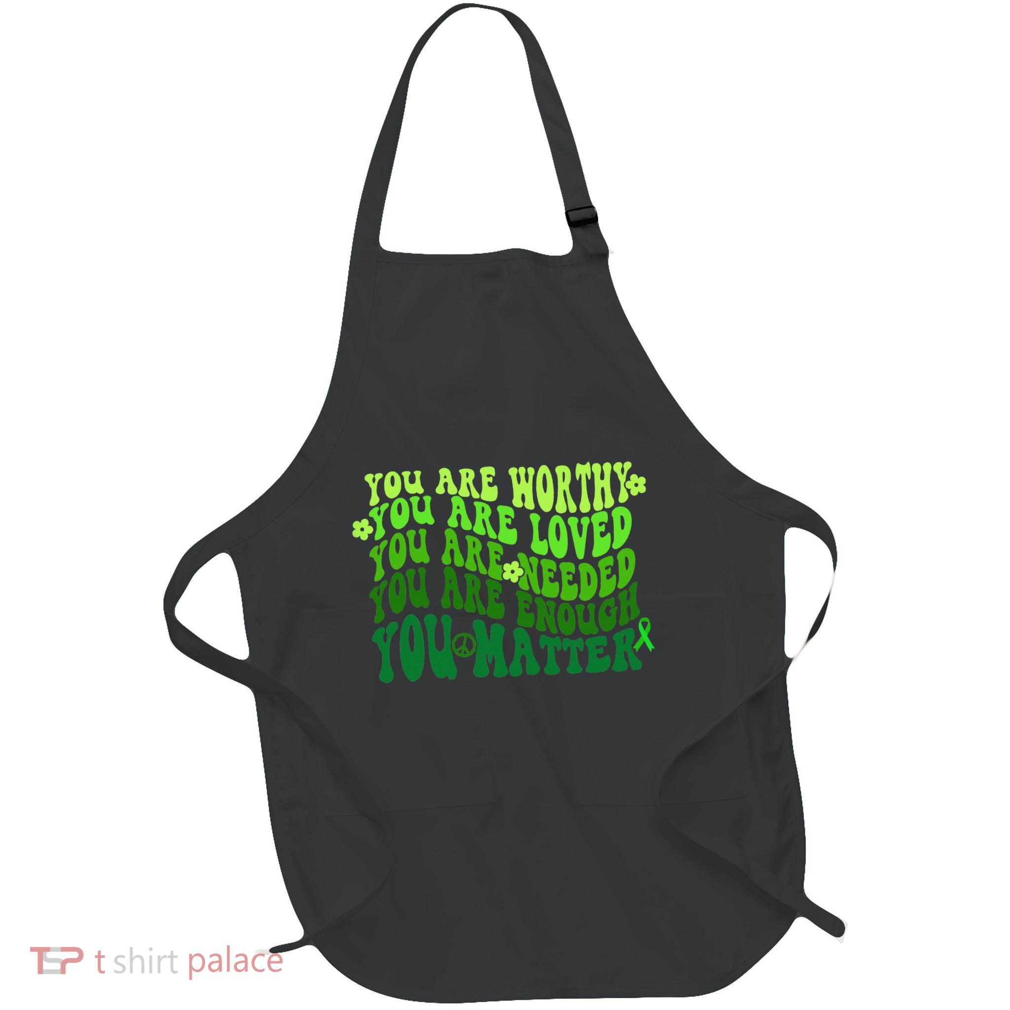 You Are Worthy Loved Needed Enough You Matter Mental Health Apron