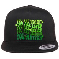 You Are Worthy Loved Needed Enough You Matter Mental Health Flat Bill Trucker Hat