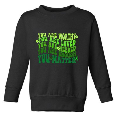 You Are Worthy Loved Needed Enough You Matter Mental Health Toddler Sweatshirt