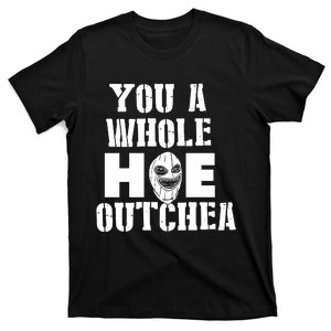 You A Whole Hoe Outchea T-Shirt