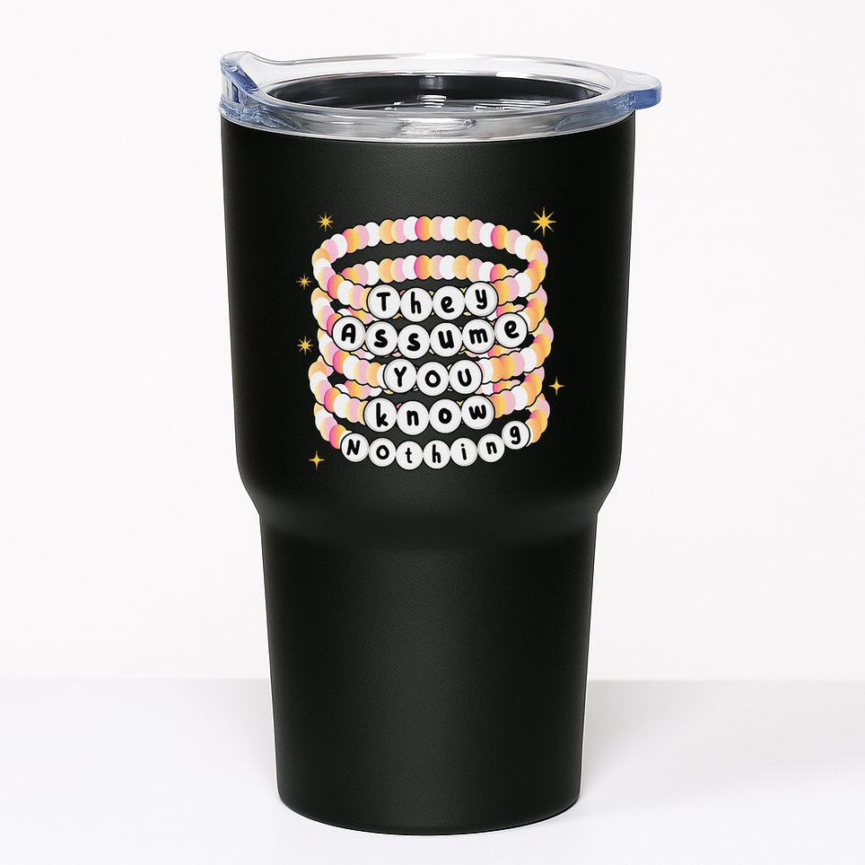 You Are Young And They Assume You Know Nothing Bracelet Tumbler