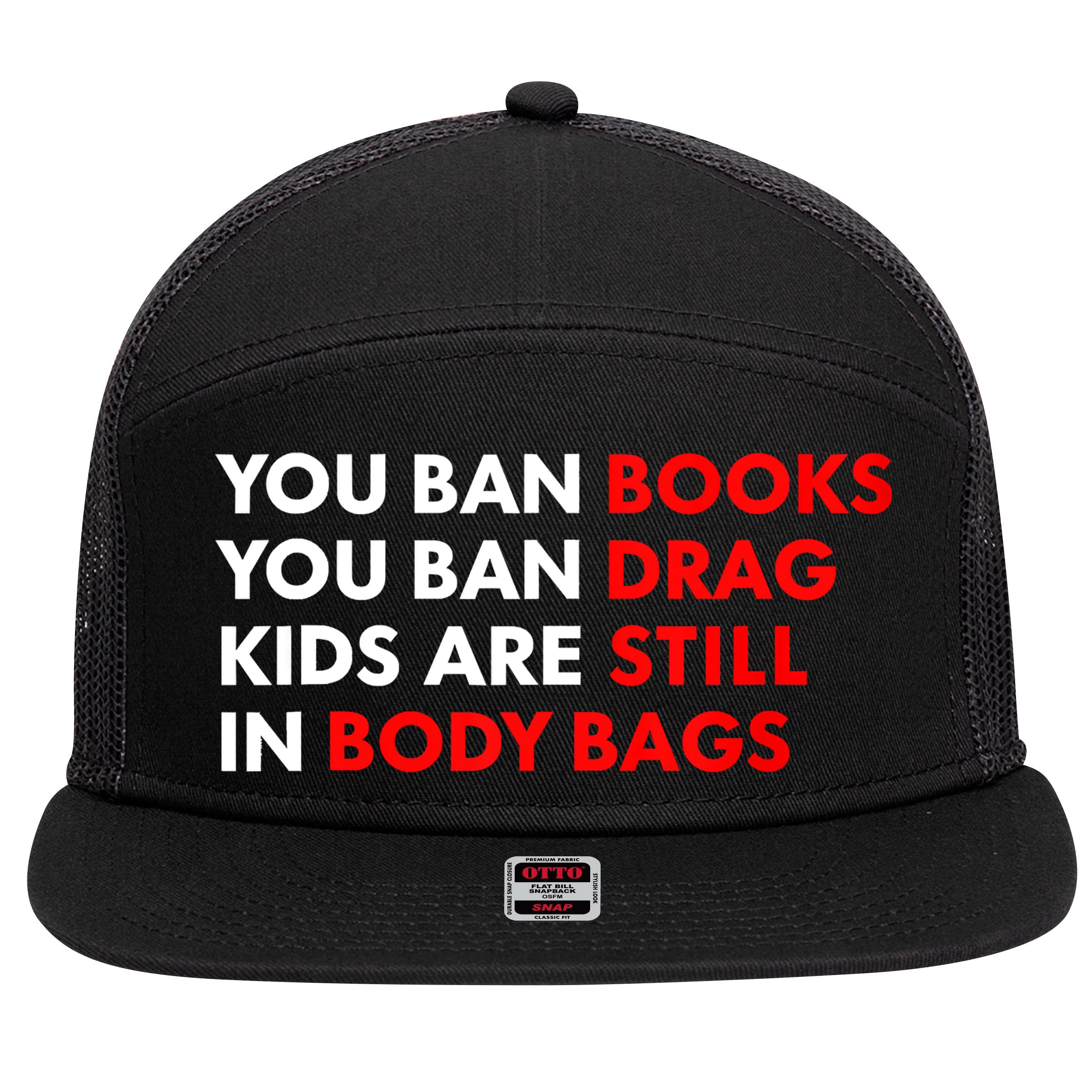 You Ban Books You Ban Drag Are Still In Body Bags 7 Panel Mesh Trucker Snapback Hat