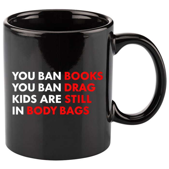 You Ban Books You Ban Drag Are Still In Body Bags 11oz C Handle Ceramic Mug