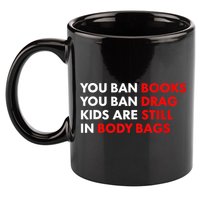 You Ban Books You Ban Drag Are Still In Body Bags 11oz C Handle Ceramic Mug