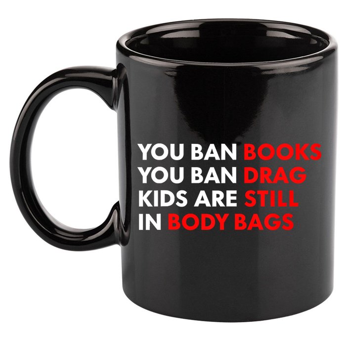 You Ban Books You Ban Drag Are Still In Body Bags 11oz C Handle Ceramic Mug