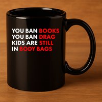 You Ban Books You Ban Drag Are Still In Body Bags 11oz C Handle Ceramic Mug