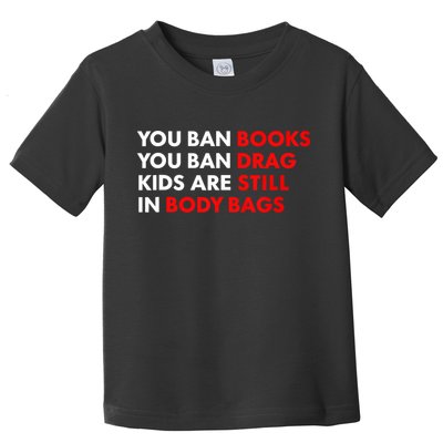 You Ban Books You Ban Drag Are Still In Body Bags Toddler T-Shirt