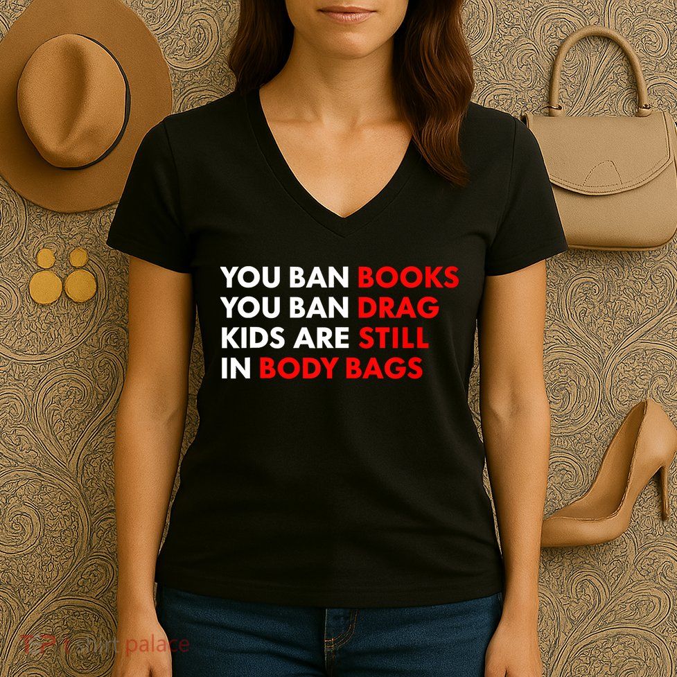 You Ban Books You Ban Drag Are Still In Body Bags Women's V-Neck T-Shirt