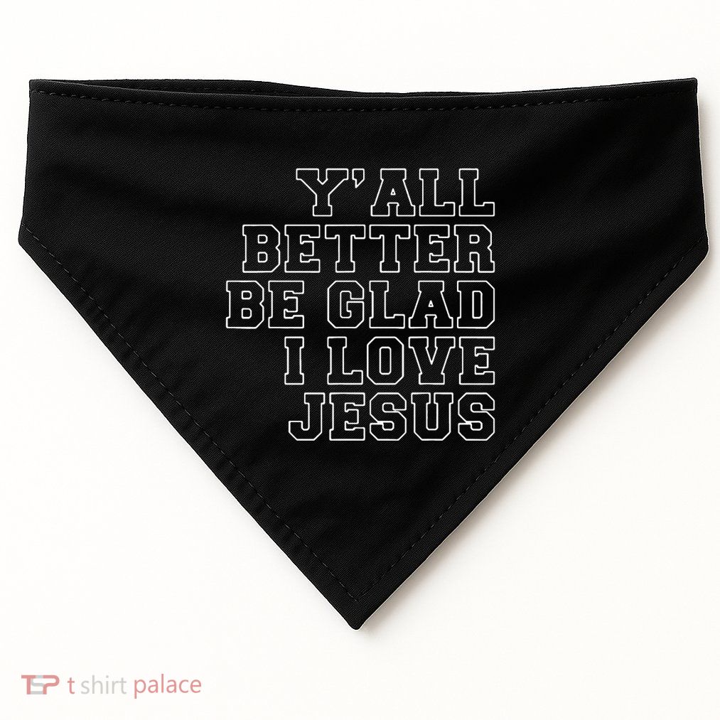 YAll Better Be Glad I Love Jesus USA-Made Doggie Bandana