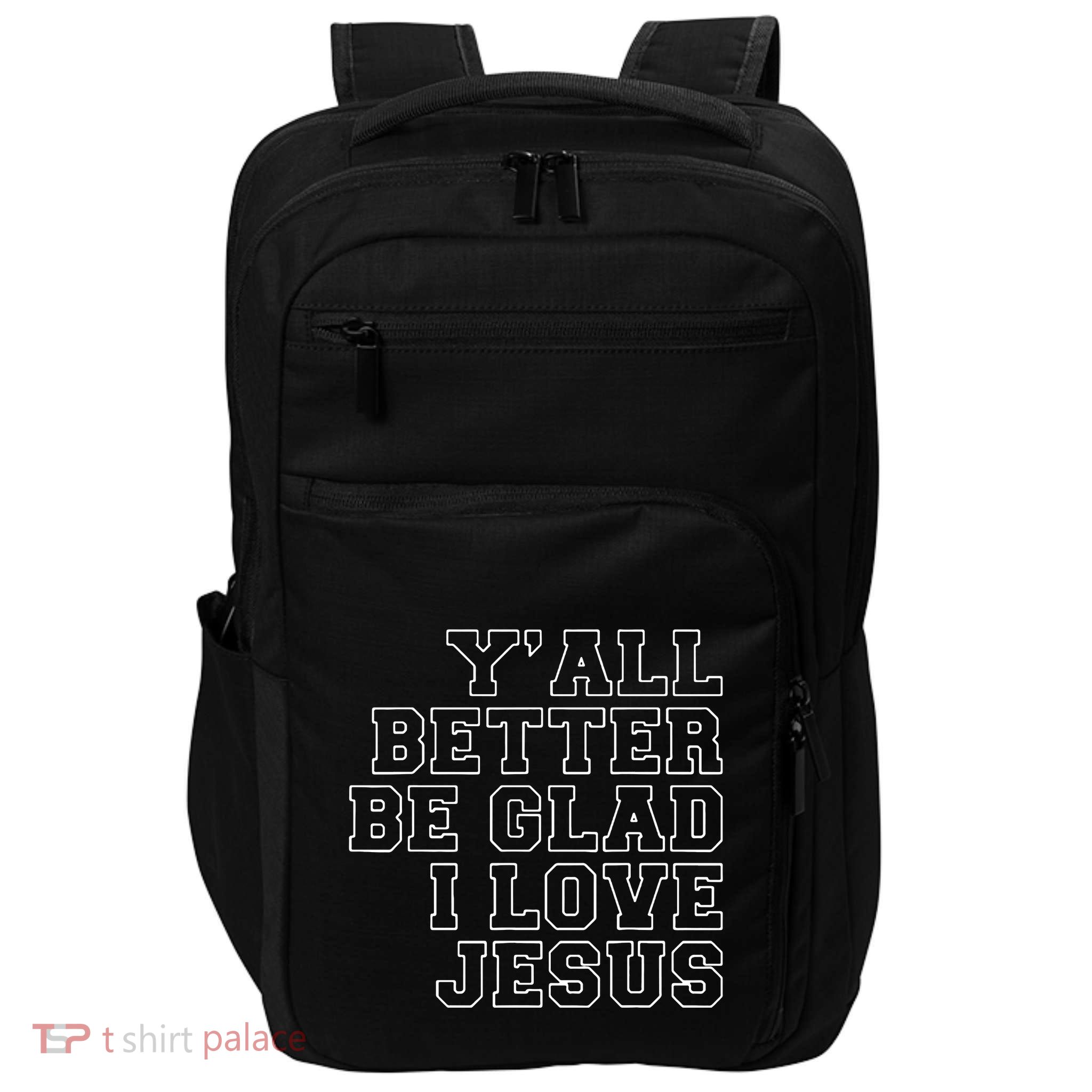 YAll Better Be Glad I Love Jesus Impact Tech Backpack