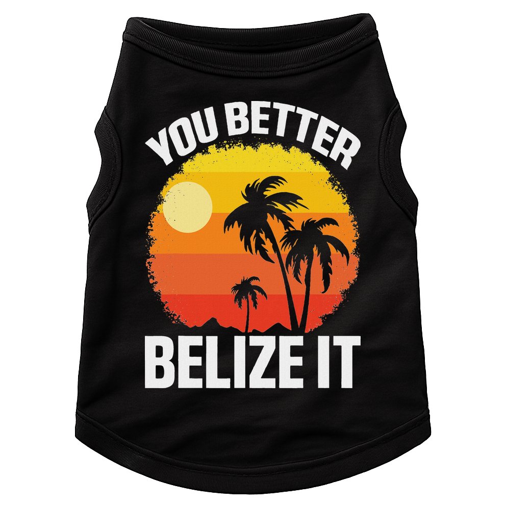 You Better Belize It Funny Belize Vacation Doggie Tank