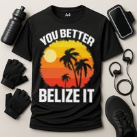 You Better Belize It Funny Belize Vacation Performance Shirt