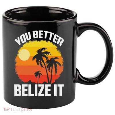 You Better Belize It Funny Belize Vacation 11oz C Handle Ceramic Mug