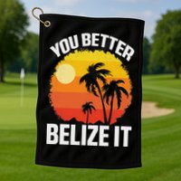 You Better Belize It Funny Belize Vacation Golf Towel