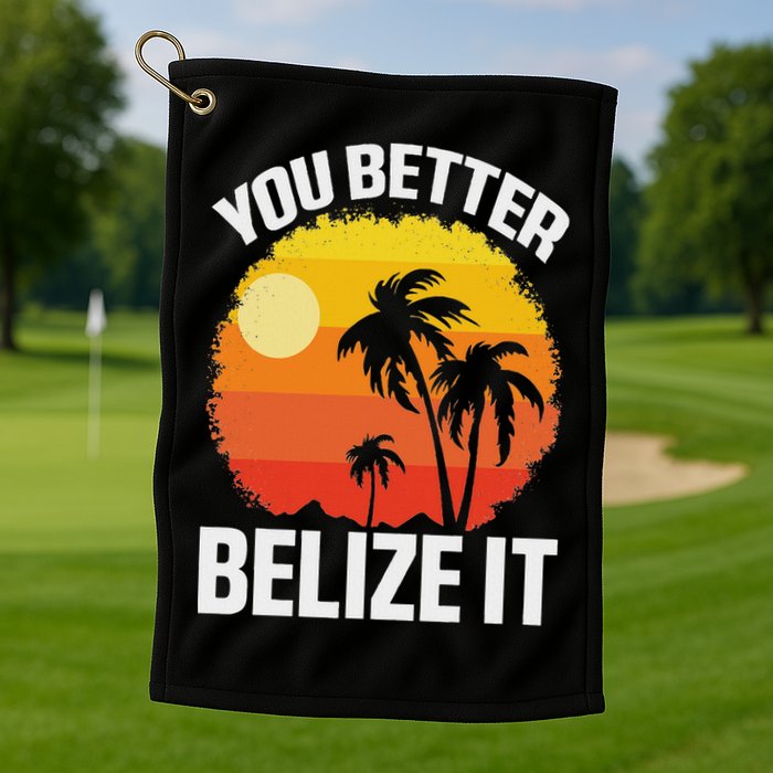 You Better Belize It Funny Belize Vacation Golf Towel