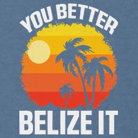 You Better Belize It Funny Belize Vacation Garment-Dyed Sweatshirt