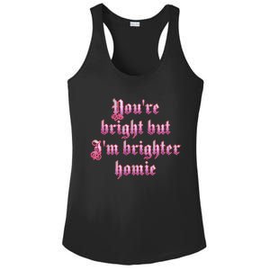 YouRe Bright But IM Brighter Homie Ladies PosiCharge Competitor Racerback Tank