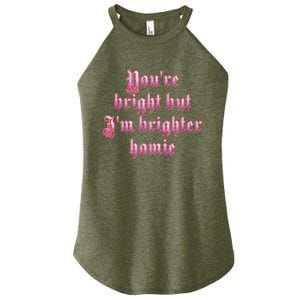 YouRe Bright But IM Brighter Homie Women's Perfect Tri Rocker Tank