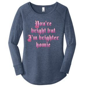 YouRe Bright But IM Brighter Homie Women's Perfect Tri Tunic Long Sleeve Shirt