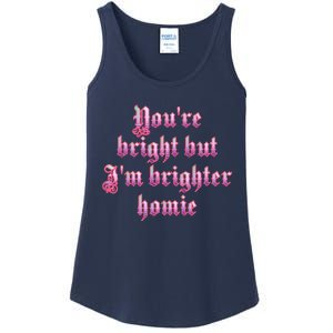 YouRe Bright But IM Brighter Homie Ladies Essential Tank