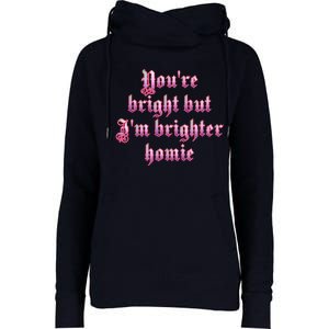 YouRe Bright But IM Brighter Homie Womens Funnel Neck Pullover Hood