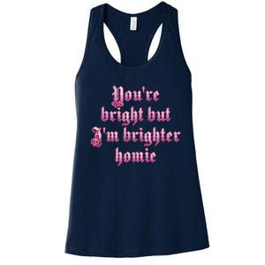 YouRe Bright But IM Brighter Homie Women's Racerback Tank