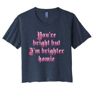 YouRe Bright But IM Brighter Homie Women's Crop Top Tee