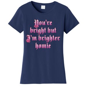 YouRe Bright But IM Brighter Homie Women's T-Shirt