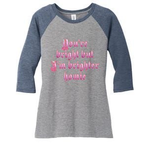 YouRe Bright But IM Brighter Homie Women's Tri-Blend 3/4-Sleeve Raglan Shirt