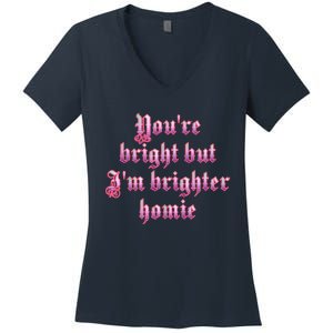 YouRe Bright But IM Brighter Homie Women's V-Neck T-Shirt